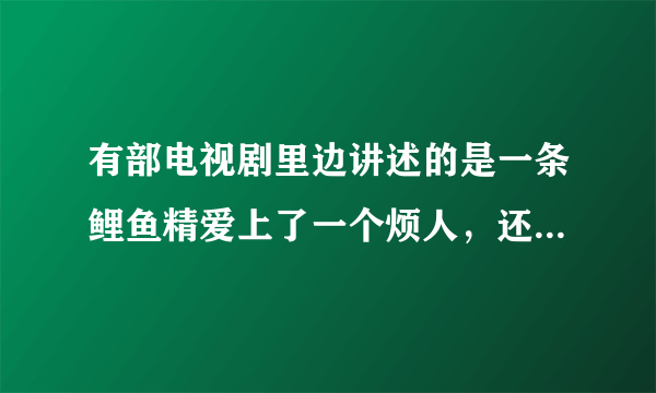 有部电视剧里边讲述的是一条鲤鱼精爱上了一个烦人，还有个叫牡丹的，请问这部电视剧叫什么名字？