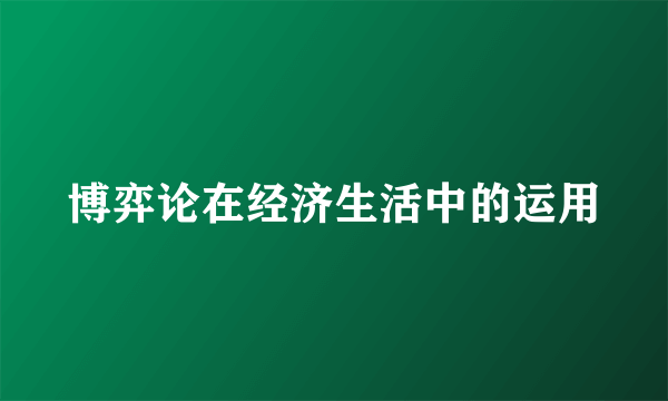 博弈论在经济生活中的运用