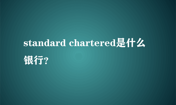 standard chartered是什么银行？