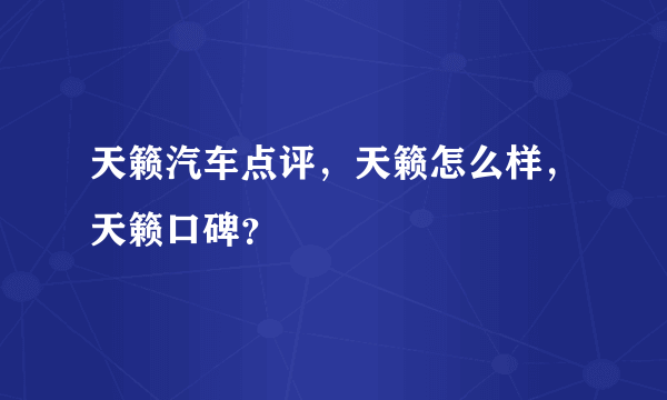 天籁汽车点评，天籁怎么样，天籁口碑？