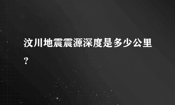 汶川地震震源深度是多少公里？