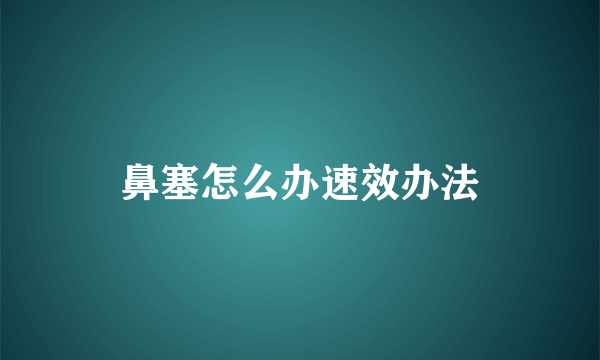 鼻塞怎么办速效办法