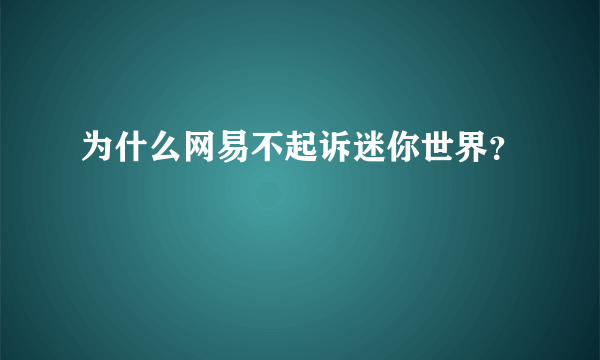 为什么网易不起诉迷你世界？