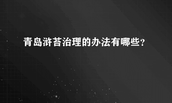 青岛浒苔治理的办法有哪些？