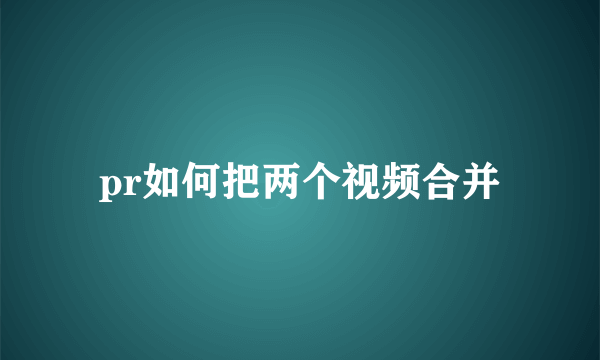 pr如何把两个视频合并