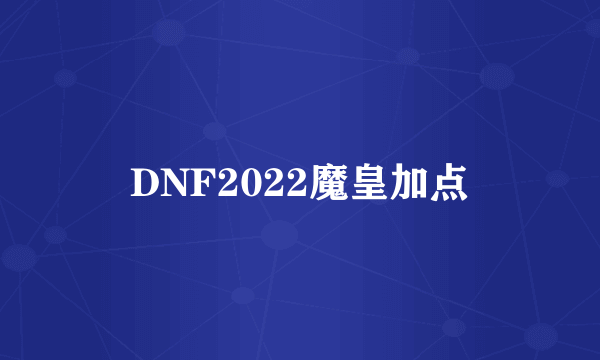 DNF2022魔皇加点