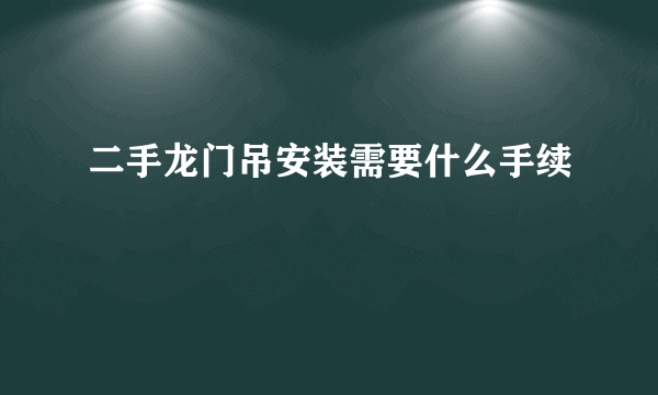 二手龙门吊安装需要什么手续