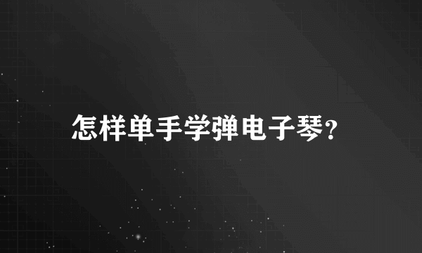 怎样单手学弹电子琴？