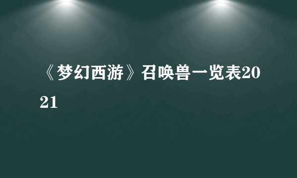 《梦幻西游》召唤兽一览表2021