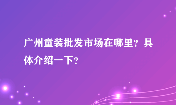 广州童装批发市场在哪里？具体介绍一下？