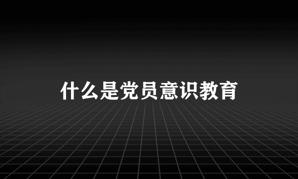 什么是党员意识教育