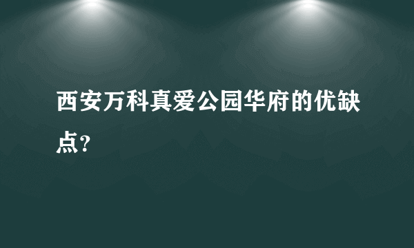 西安万科真爱公园华府的优缺点？