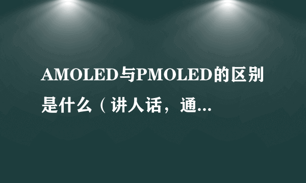 AMOLED与PMOLED的区别是什么（讲人话，通俗易懂点）