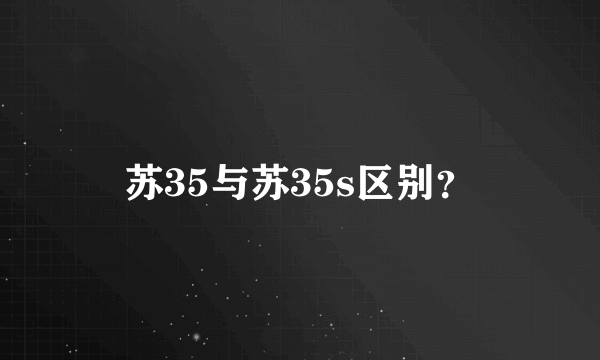 苏35与苏35s区别？