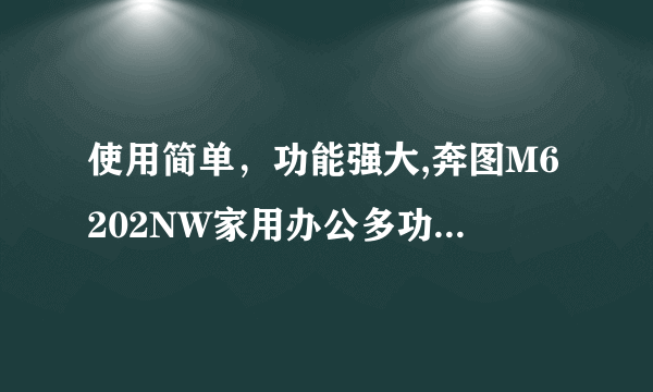 使用简单，功能强大,奔图M6202NW家用办公多功能打印机评测