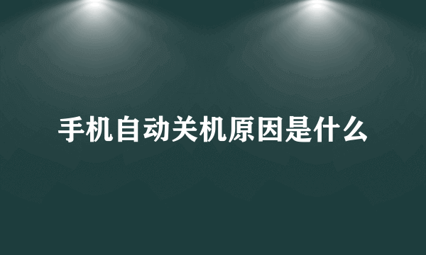 手机自动关机原因是什么