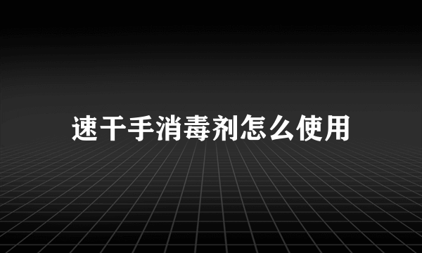 速干手消毒剂怎么使用