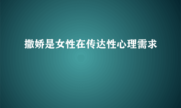 撒娇是女性在传达性心理需求