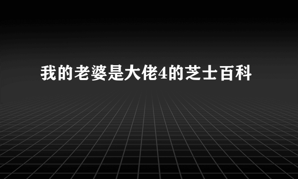 我的老婆是大佬4的芝士百科