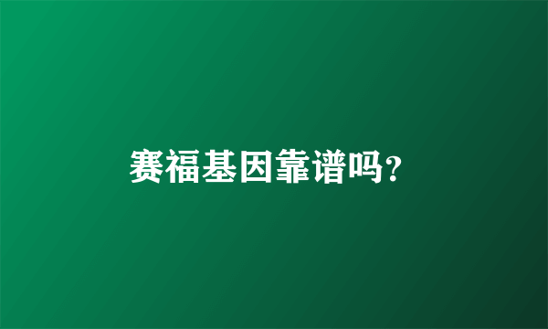 赛福基因靠谱吗？