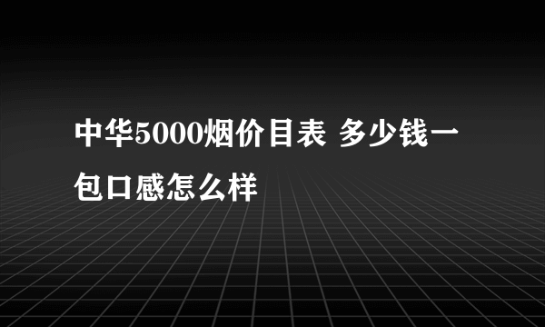 中华5000烟价目表 多少钱一包口感怎么样