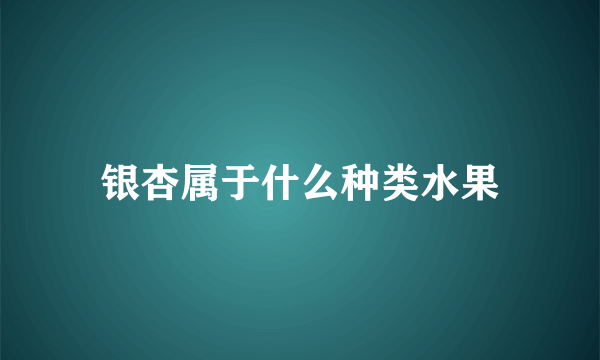 银杏属于什么种类水果