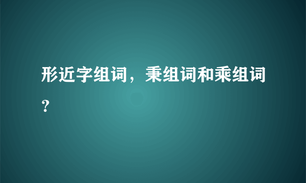 形近字组词，秉组词和乘组词？