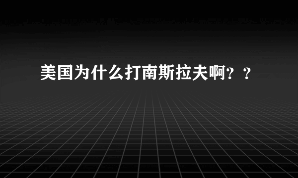 美国为什么打南斯拉夫啊？？