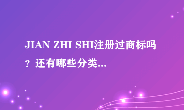 JIAN ZHI SHI注册过商标吗？还有哪些分类可以注册？