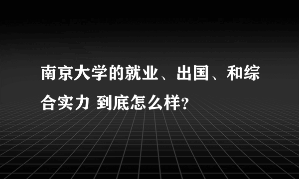 南京大学的就业、出国、和综合实力 到底怎么样？