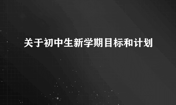 关于初中生新学期目标和计划