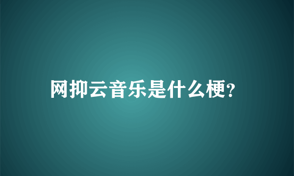 网抑云音乐是什么梗？