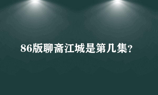 86版聊斋江城是第几集？