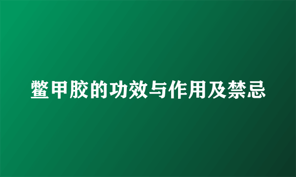 鳖甲胶的功效与作用及禁忌