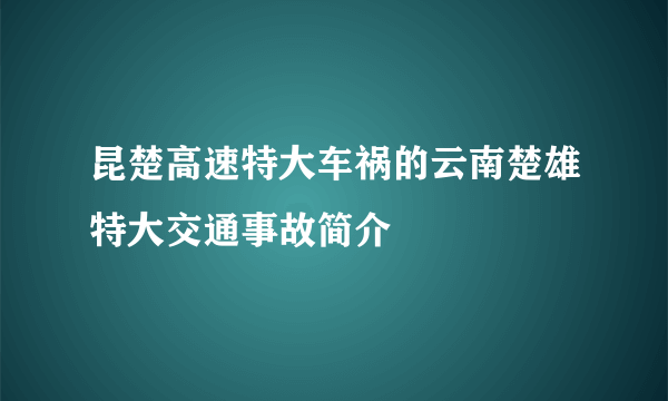 昆楚高速特大车祸的云南楚雄特大交通事故简介