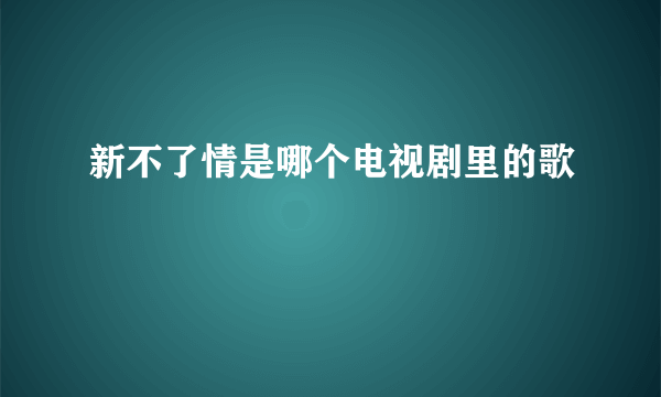 新不了情是哪个电视剧里的歌