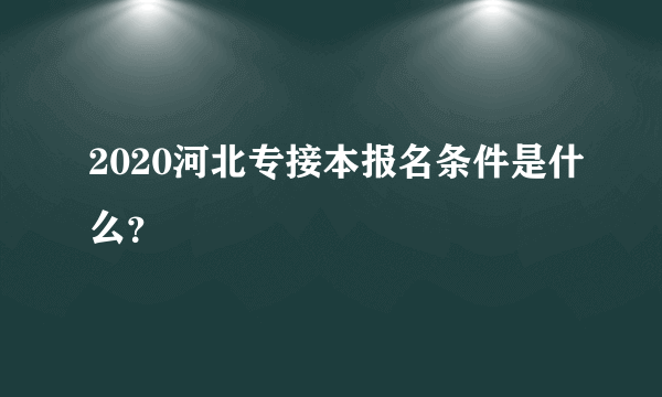 2020河北专接本报名条件是什么？