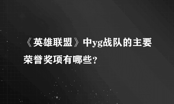 《英雄联盟》中yg战队的主要荣誉奖项有哪些？