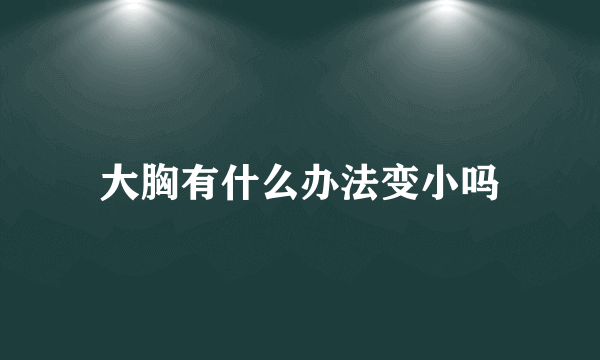 大胸有什么办法变小吗