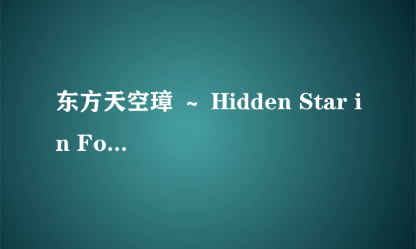 东方天空璋 ～ Hidden Star in Four Seasons.的芝士百科