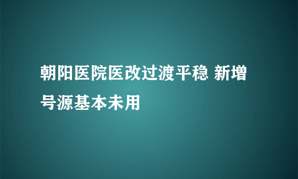 朝阳医院医改过渡平稳 新增号源基本未用