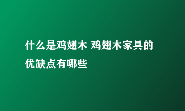 什么是鸡翅木 鸡翅木家具的优缺点有哪些