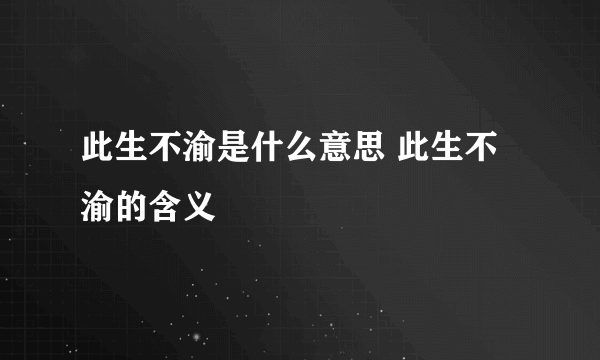 此生不渝是什么意思 此生不渝的含义