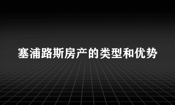 塞浦路斯房产的类型和优势