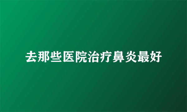 去那些医院治疗鼻炎最好