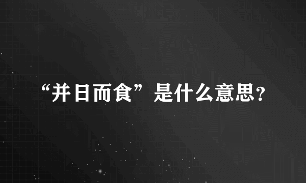 “并日而食”是什么意思？