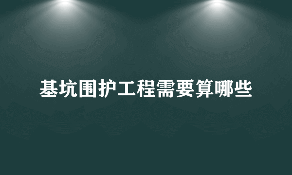 基坑围护工程需要算哪些