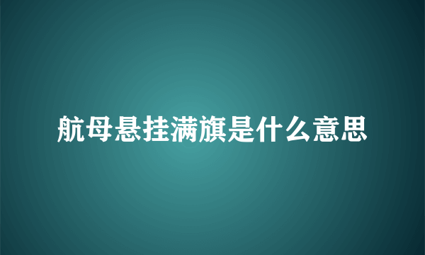 航母悬挂满旗是什么意思