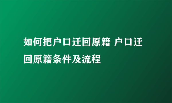 如何把户口迁回原籍 户口迁回原籍条件及流程