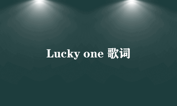 Lucky one 歌词